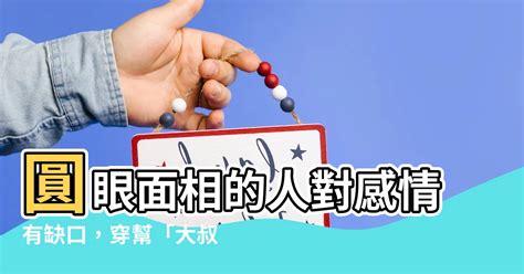 圓眼面相|「圓眼」對感情、物質缺乏安全感？最容易「愛上大叔。